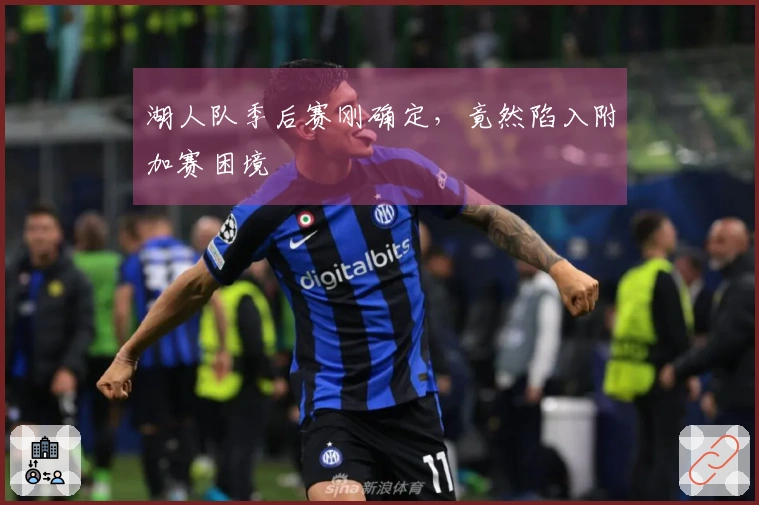 湖人队季后赛刚确定，竟然陷入附加赛困境