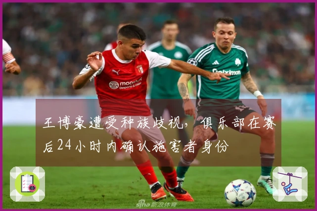 王博豪遭受种族歧视，俱乐部在赛后24小时内确认施害者身份