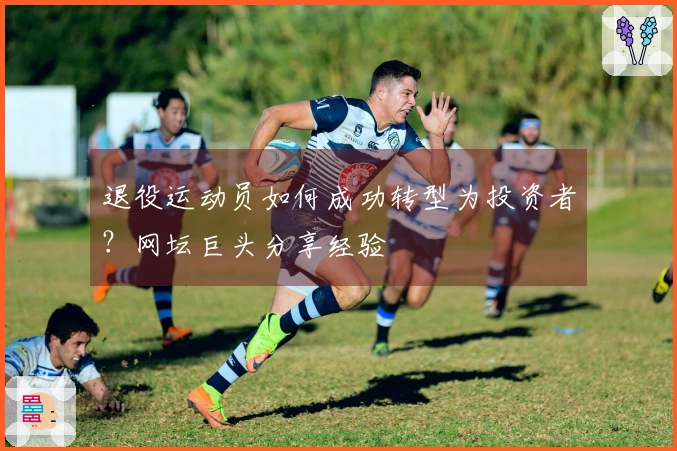 退役运动员如何成功转型为投资者？网坛巨头分享经验